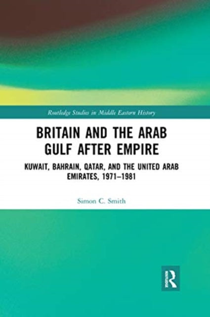Book cover of: Britain and the Arab Gulf after Empire. By: Simon C. Smith