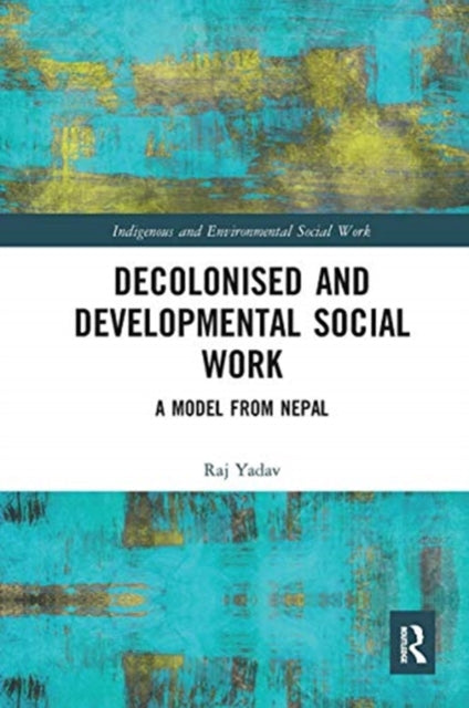 Book cover of: Decolonised and Developmental Social Work. By: Raj Yadav