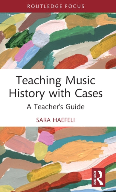 Book cover of: Teaching Music History with Cases. By: Sara Haefeli