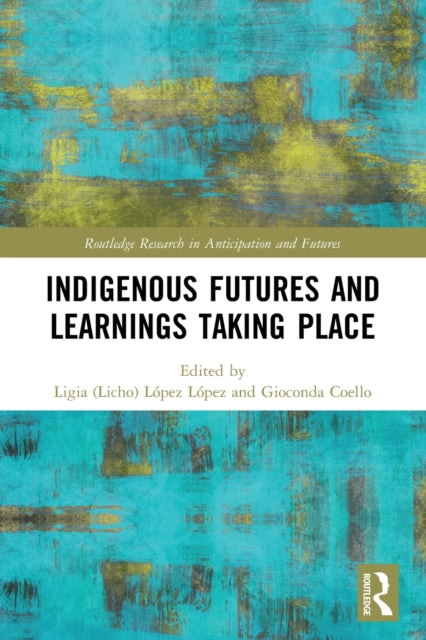 Book cover of: Indigenous Futures and Learnings Taking Place. By: López López