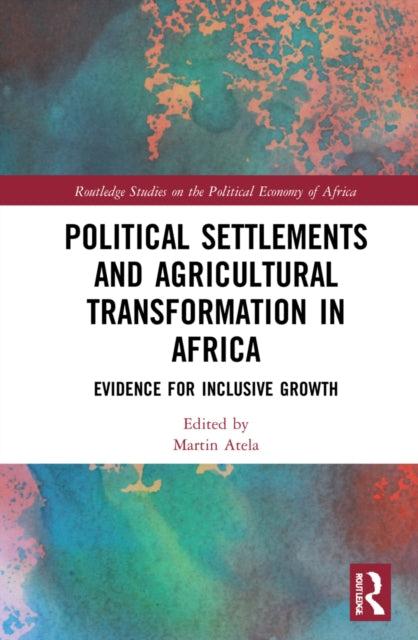 Book cover of: Political Settlements and Agricultural Transformation in Africa. By: Martin Atela