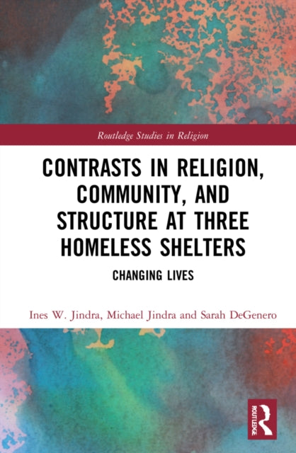 Book cover of: Contrasts in Religion, Community, and Structure at Three Homeless Shelters. By: Ines W. Jindra