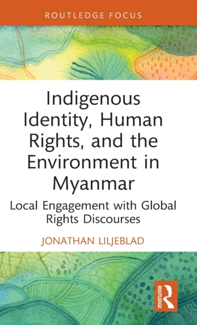 Book cover of: Indigenous Identity, Human Rights, and the Environment in Myanmar. By: Jonathan Liljeblad