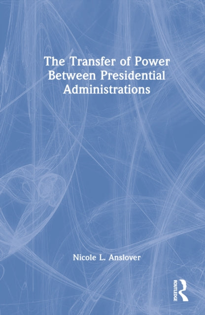 Book cover of: Transfer of Power Between Presidential Administrations. By: Nicole L. Anslover