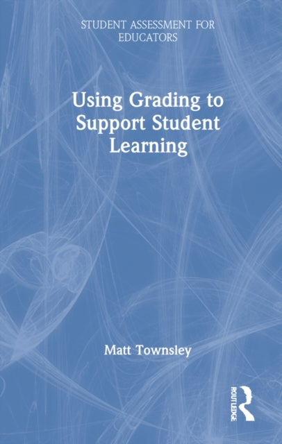 Book cover of: Using Grading to Support Student Learning. By: Matt Townsley