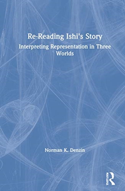 Book cover of: Re-Reading Ishi's Story. By: Norman K. Denzin