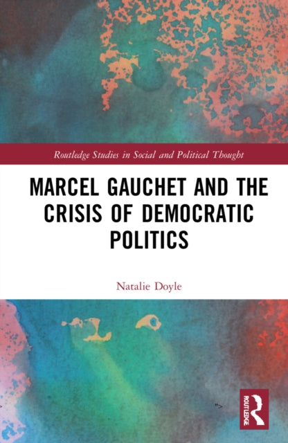 Book cover of: Marcel Gauchet and the Crisis of Democratic Politics