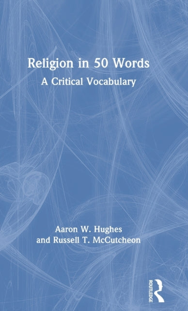 Book cover of: Religion in 50 Words. By: Aaron W. Hughes