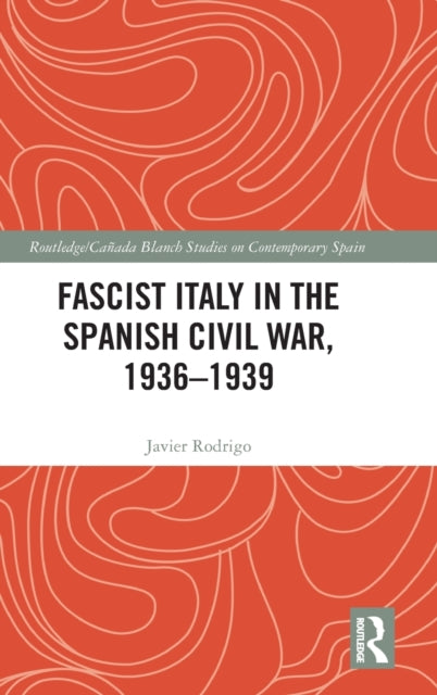 Book cover of: Fascist Italy in the Spanish Civil War, 1936-1939. By: Javier Rodrigo