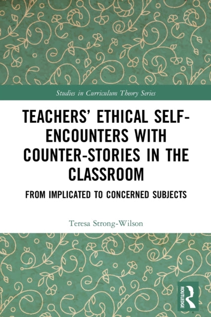 Book cover of: Teachers’ Ethical Self-Encounters with Counter-Stories in the Classroom. By: Teresa Strong-Wilson