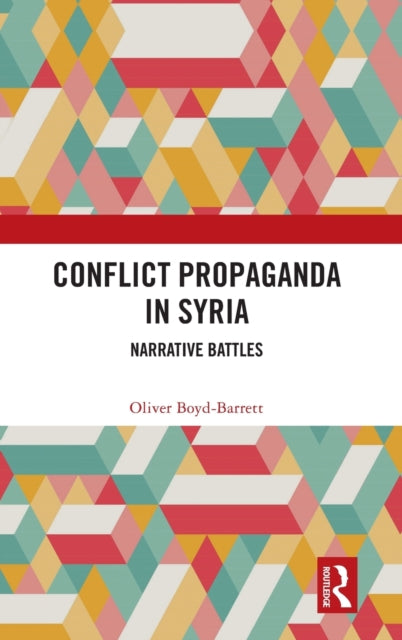 Book cover of: Conflict Propaganda in Syria. By: Oliver Boyd-Barrett