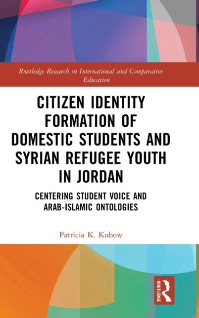 Book cover of: Citizen Identity Formation of Domestic Students and Syrian Refugee Youth in Jordan. By: Patricia K. Kubow
