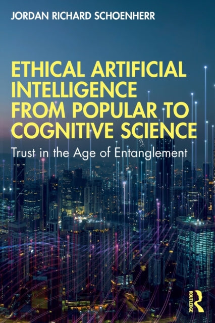 Book cover of: Ethical Artificial Intelligence from Popular to Cognitive Science. By: Jordan Richard Schoenherr