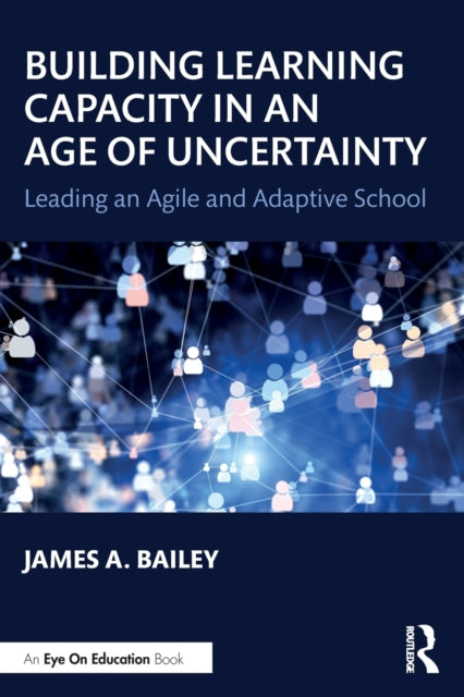 Book cover of: Building Learning Capacity in an Age of Uncertainty. By: James A. Bailey