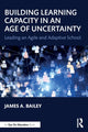 Book cover of: Building Learning Capacity in an Age of Uncertainty. By: James A. Bailey