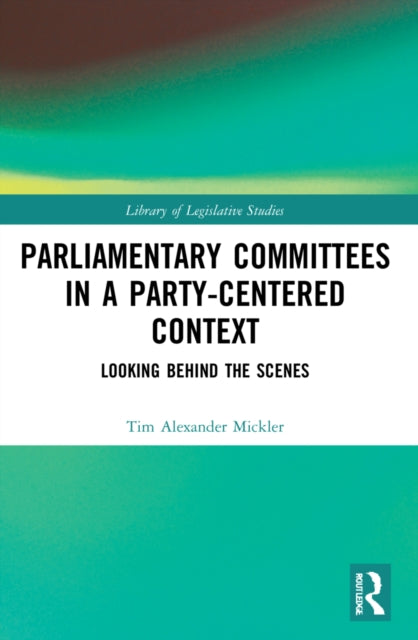Book cover of: Parliamentary Committees in a Party-Centred Context. By: Tim Alexander Mickler