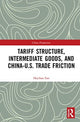 Book cover of: Tariff Structure, Intermediate Goods, and China–U.S. Trade Friction. By: Haichao Fan