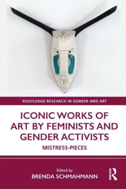 Book cover of: Iconic Works of Art by Feminists and Gender Activists. By: Brenda Schmahmann