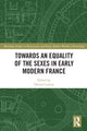 Book cover of: Towards an Equality of the Sexes in Early Modern France. By: Derval Conroy