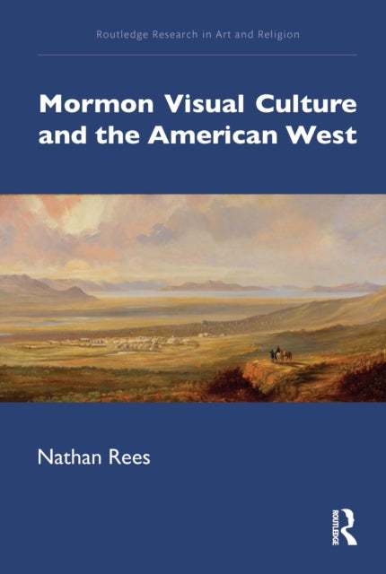 Book cover of: Mormon Visual Culture and the American West. By: Nathan Rees