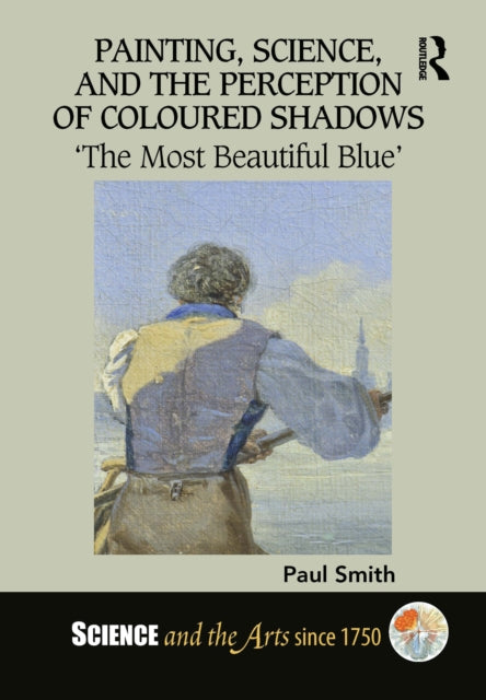 Book cover of: Painting, Science, and the Perception of Coloured Shadows. By: Paul Smith