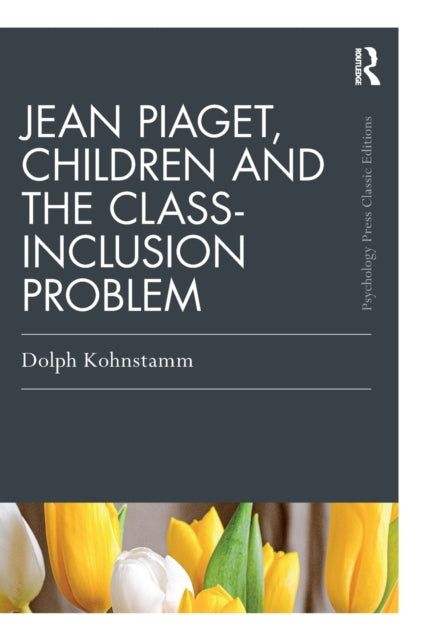 Book cover of: Jean Piaget, Children and the Class-Inclusion Problem. By: Geldolph A. Kohnstamm