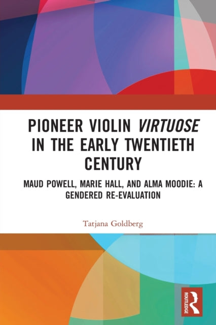 Book cover of: Pioneer Violin Virtuose in the Early Twentieth Century. By: Tatjana Goldberg