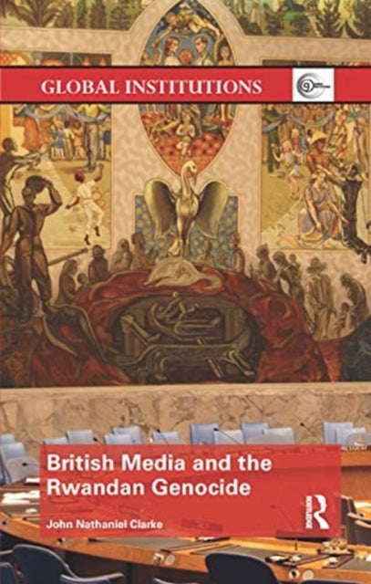 Book cover of: British Media and the Rwandan Genocide. By: John Nathaniel Clarke