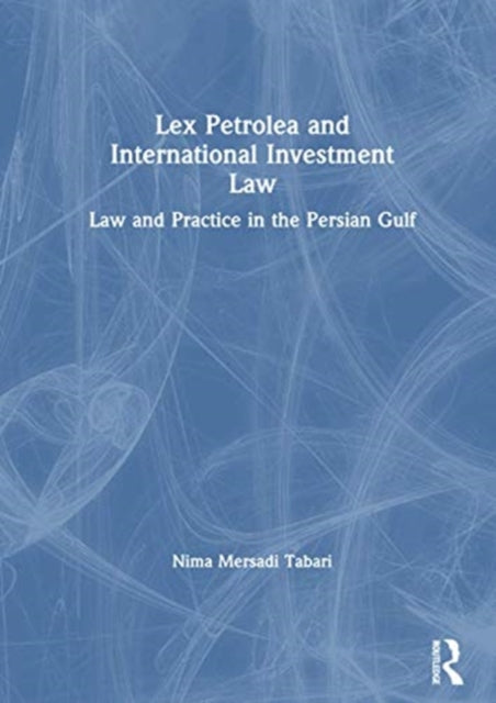 Book cover of: Lex Petrolea and International Investment Law. By: Nima Mersadi Tabari