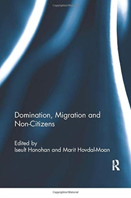 Book cover of: Domination, Migration and Non-Citizens. By: Iseult Honohan