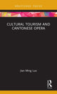 Book cover of: Cultural Tourism and Cantonese Opera. By: Jian Ming Luo