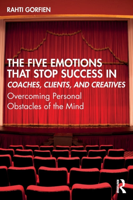 Book cover of: Five Emotions That Stop Success in Coaches, Clients, and Creatives. By: Rahti Gorfien