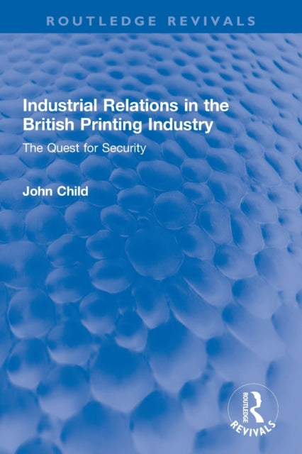 Book cover of: Industrial Relations in the British Printing Industry. By: John Child