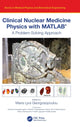 Book cover of: Clinical Nuclear Medicine Physics with MATLAB®. By: Maria Lyra Georgosopoulou