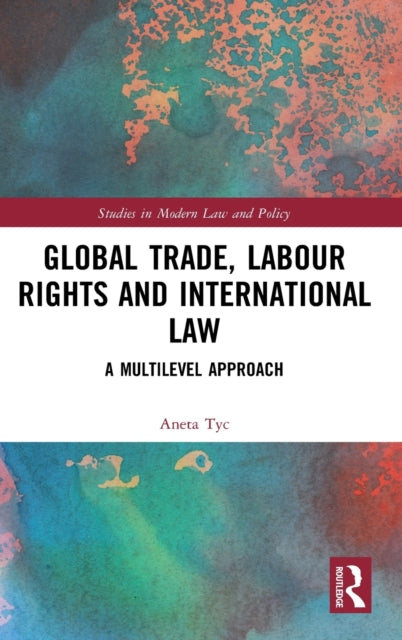 Book cover of: Global Trade, Labour Rights and International Law. By: Aneta Tyc