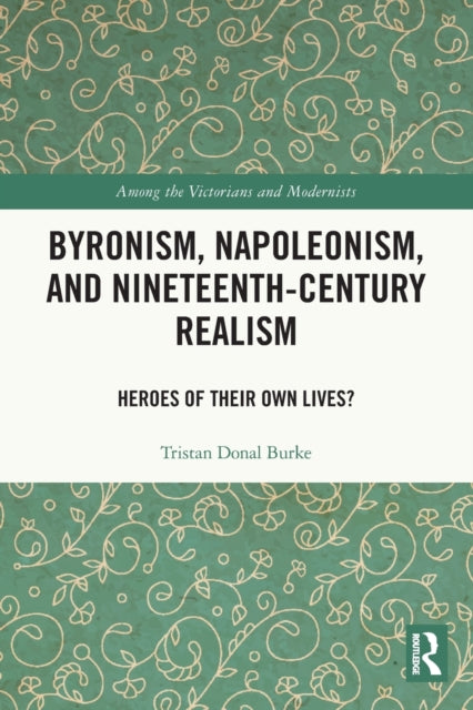 Book cover of: Byronism, Napoleonism, and Nineteenth-Century Realism. By: Tristan Donal Burke