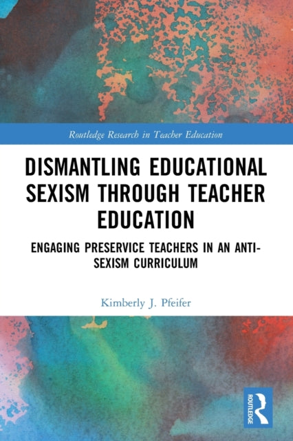 Book cover of: Dismantling Educational Sexism through Teacher Education. By: Kimberly J. Pfeifer