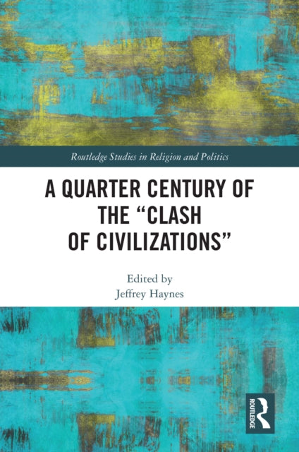 Book cover of: Quarter Century of the “Clash of Civilizations”. By: Jeffrey Haynes