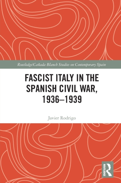 Book cover of: Fascist Italy in the Spanish Civil War, 1936-1939. By: Javier Rodrigo