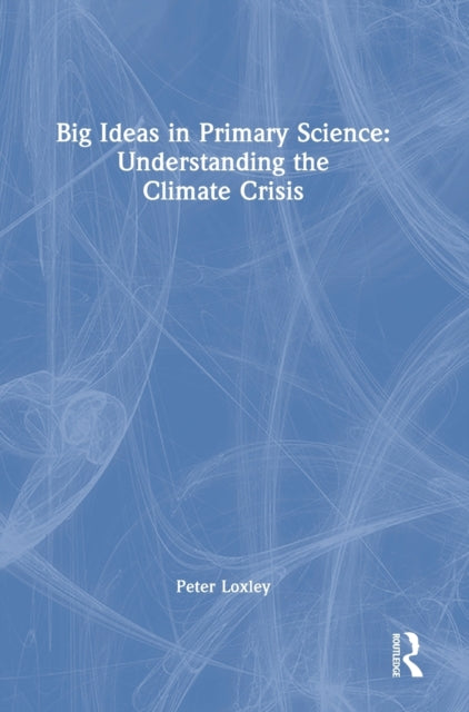 Book cover of: Big Ideas in Primary Science: Understanding the Climate Crisis. By: Peter Loxley