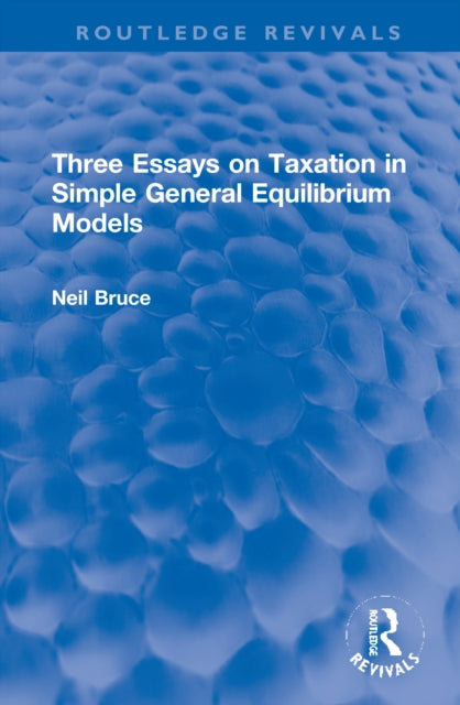 Book cover of: Three Essays on Taxation in Simple General Equilibrium Models. By: Neil Bruce