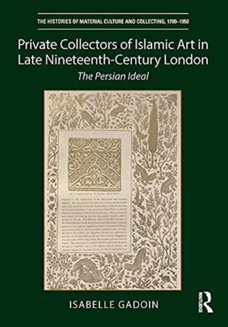 Book cover of: Private Collectors of Islamic Art in Late Nineteenth-Century London. By: Isabelle Gadoin