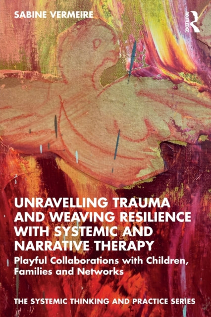 Book cover of: Unravelling Trauma and Weaving Resilience with Systemic and Narrative Therapy. By: Sabine Vermeire
