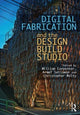 Book cover of: Digital Fabrication and the Design Build Studio. By: William Carpenter