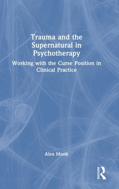 Book cover of: Trauma and the Supernatural in Psychotherapy. By: Alex Monk