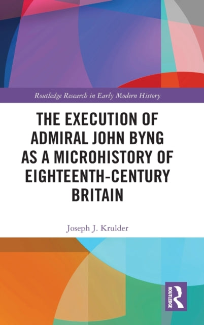 Book cover of: Execution of Admiral John Byng as a Microhistory of Eighteenth-Century Britain. By: Joseph J. Krulder