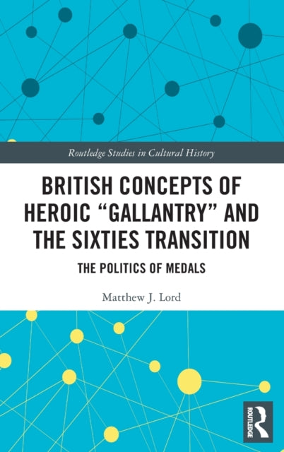 Book cover of: British Concepts of Heroic "Gallantry" and the Sixties Transition. By: Matthew J. Lord