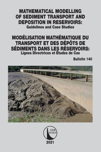 Book cover of: Mathematical Modelling of Sediment Transport and Deposition in Reservoirs - Guidelines and Case Studies / Modelisation Mathematique du Transport et des Depots de Sediments dans les Reservoirs - Lignes Directrices et Etudes de Cas. By: International Commission on Large Dams Staff