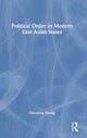 Book cover of: Political Order in Modern East Asian States. By: Xiaoming Huang