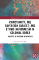 Book cover of: Christianity, the Sovereign Subject, and Ethnic Nationalism in Colonial Korea. By: Hannah Amaris Roh